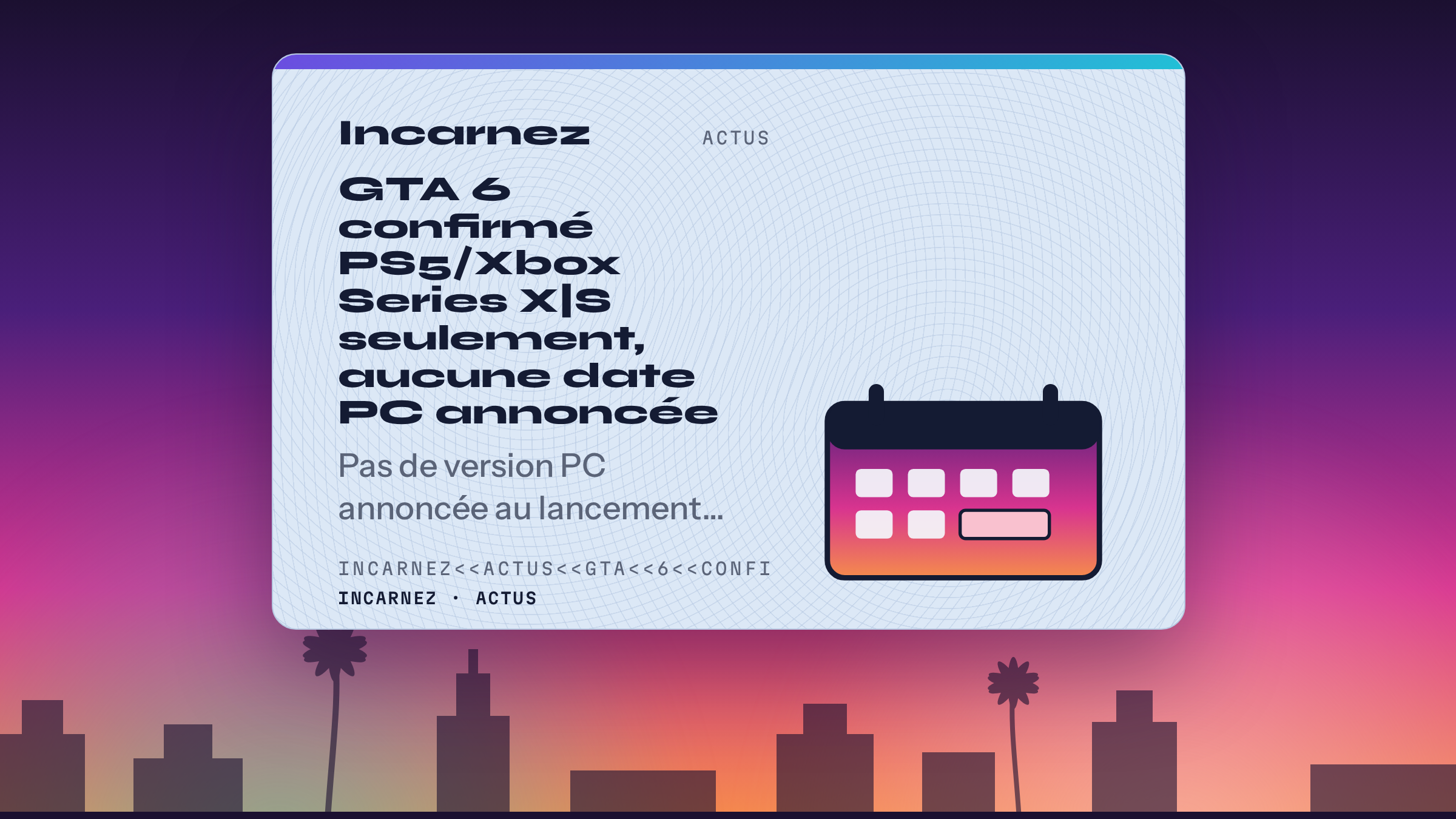Carte Incarnez : GTA 6 confirmé PS5/Xbox Series X|S seulement, aucune date PC annoncée