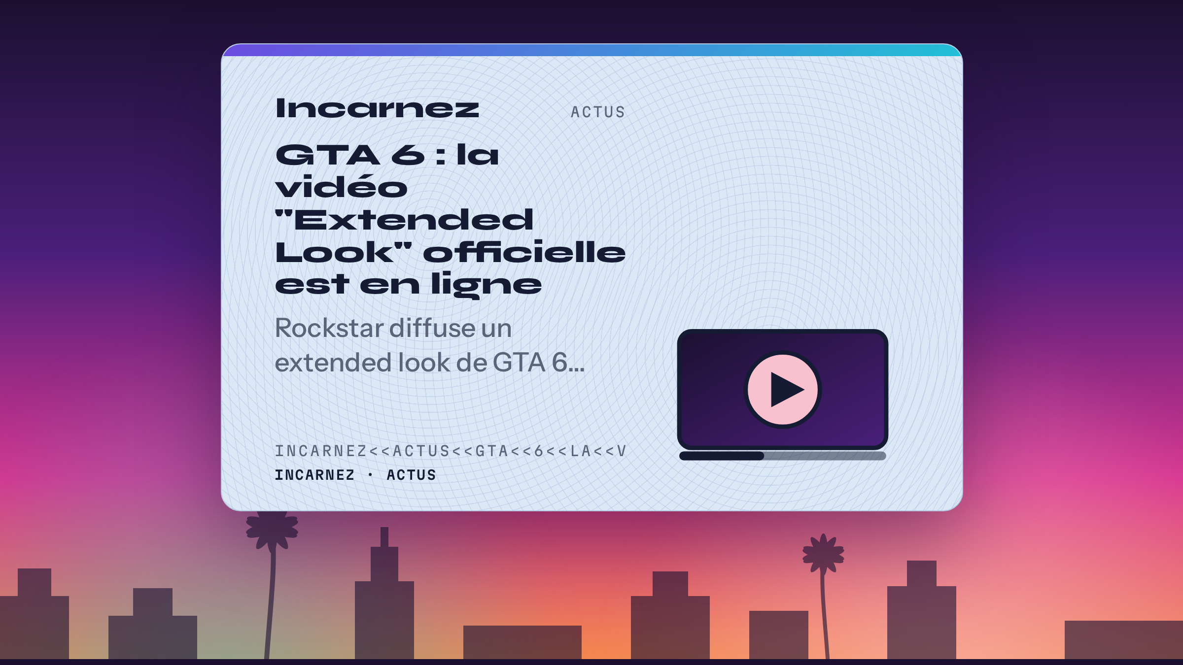 Carte Incarnez : GTA 6 : la vidéo "Extended Look" officielle est en ligne