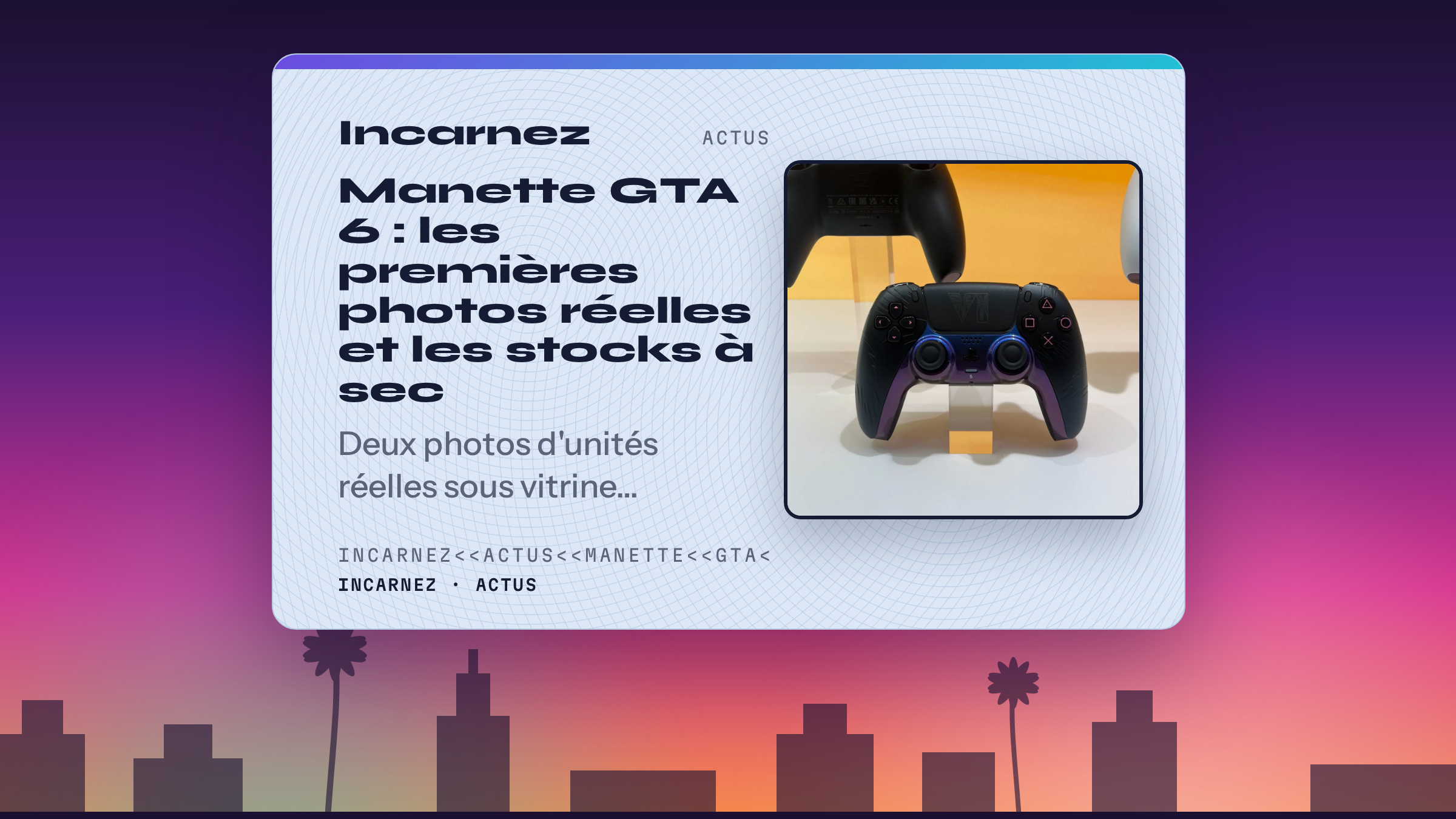 Carte Incarnez : manette GTA 6, les premières photos réelles et les stocks à sec
