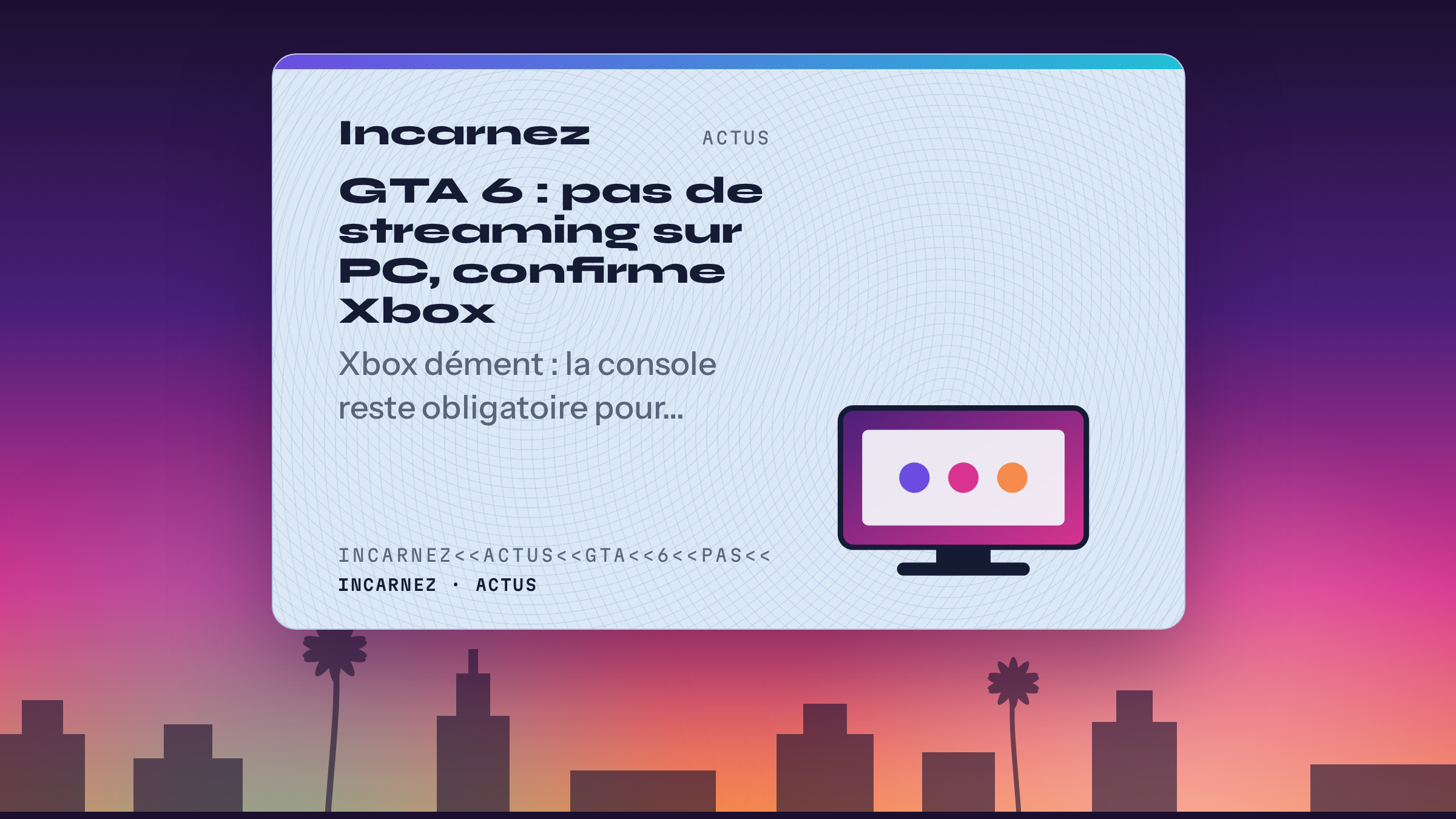 Carte Incarnez : GTA 6 : pas de streaming sur PC, confirme Xbox